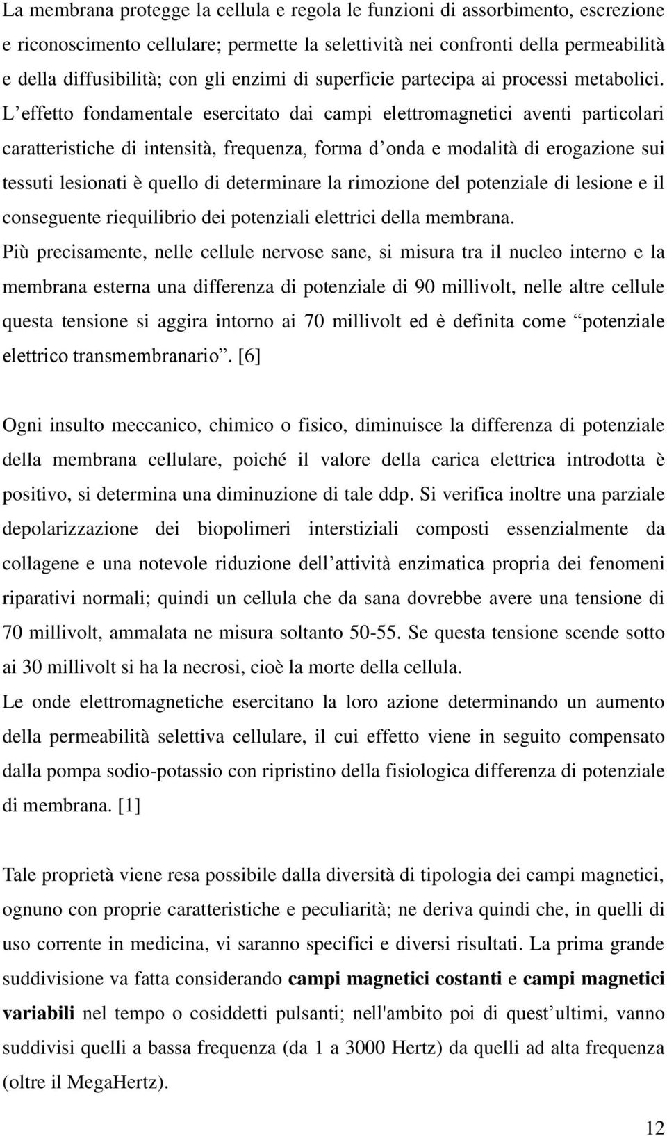 L effetto fondamentale esercitato dai campi elettromagnetici aventi particolari caratteristiche di intensità, frequenza, forma d onda e modalità di erogazione sui tessuti lesionati è quello di