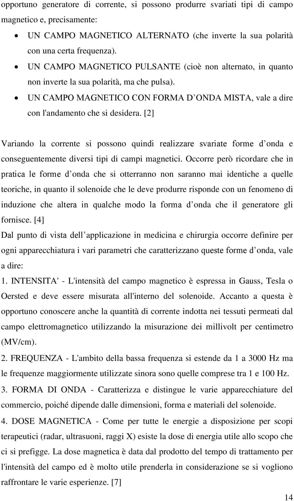 [2] Variando la corrente si possono quindi realizzare svariate forme d onda e conseguentemente diversi tipi di campi magnetici.