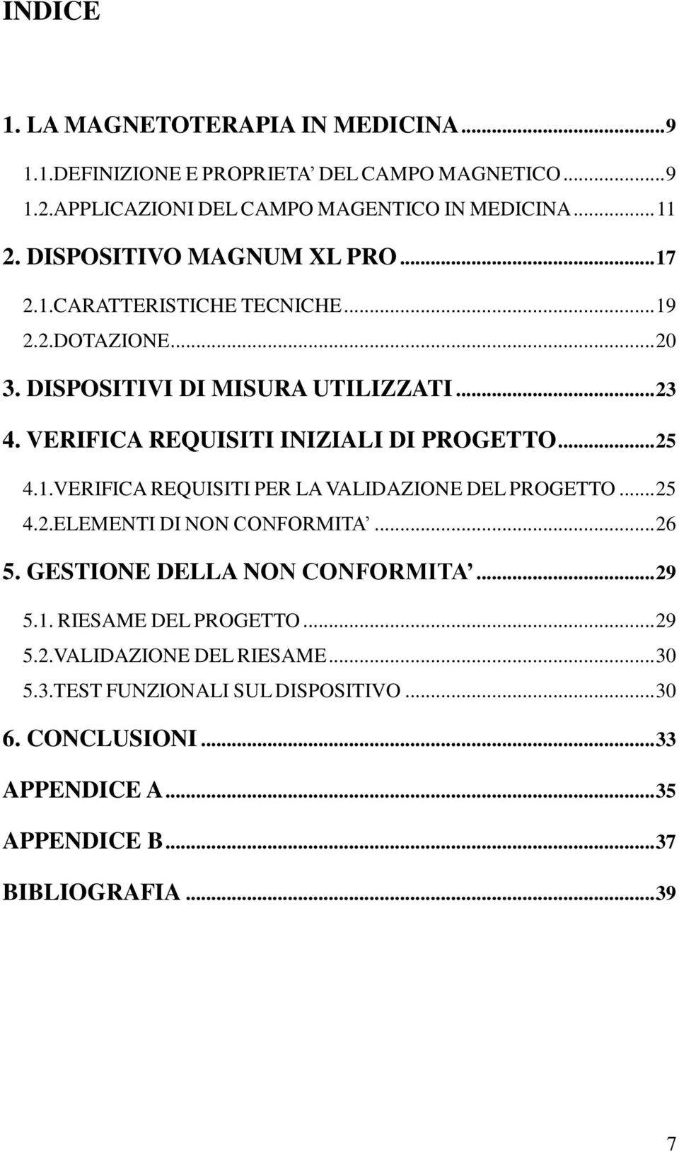 VERIFICA REQUISITI INIZIALI DI PROGETTO... 25 4.1.VERIFICA REQUISITI PER LA VALIDAZIONE DEL PROGETTO... 25 4.2.ELEMENTI DI NON CONFORMITA... 26 5.