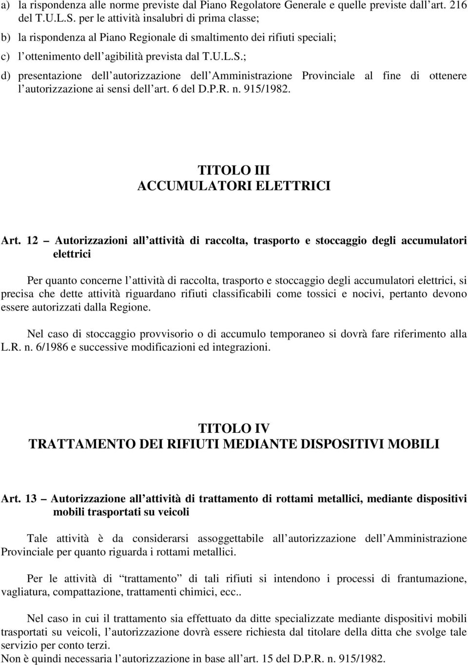 ; d) presentazione dell autorizzazione dell Amministrazione Provinciale al fine di ottenere l autorizzazione ai sensi dell art. 6 del D.P.R. n. 915/1982. TITOLO III ACCUMULATORI ELETTRICI Art.