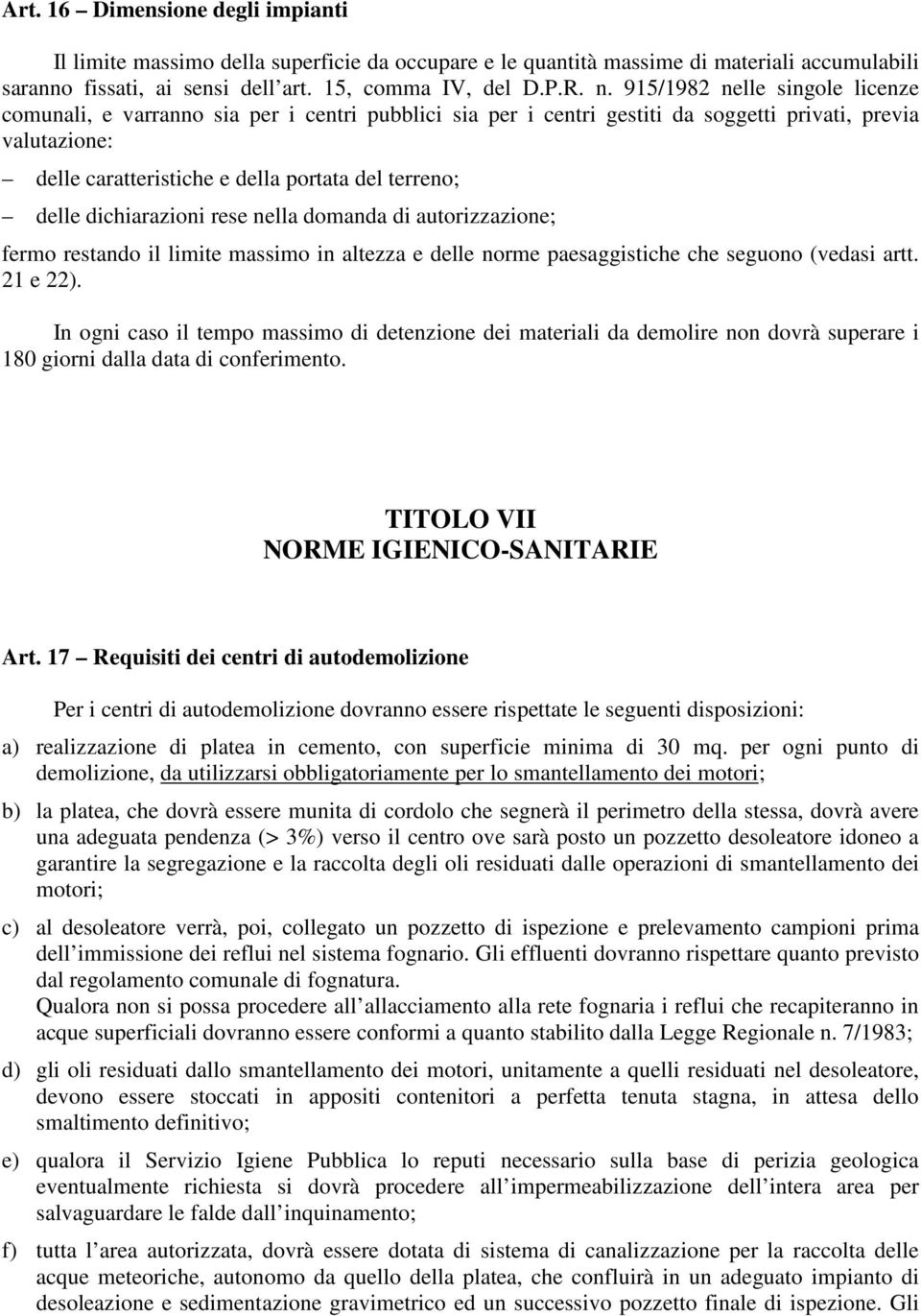 delle dichiarazioni rese nella domanda di autorizzazione; fermo restando il limite massimo in altezza e delle norme paesaggistiche che seguono (vedasi artt. 21 e 22).