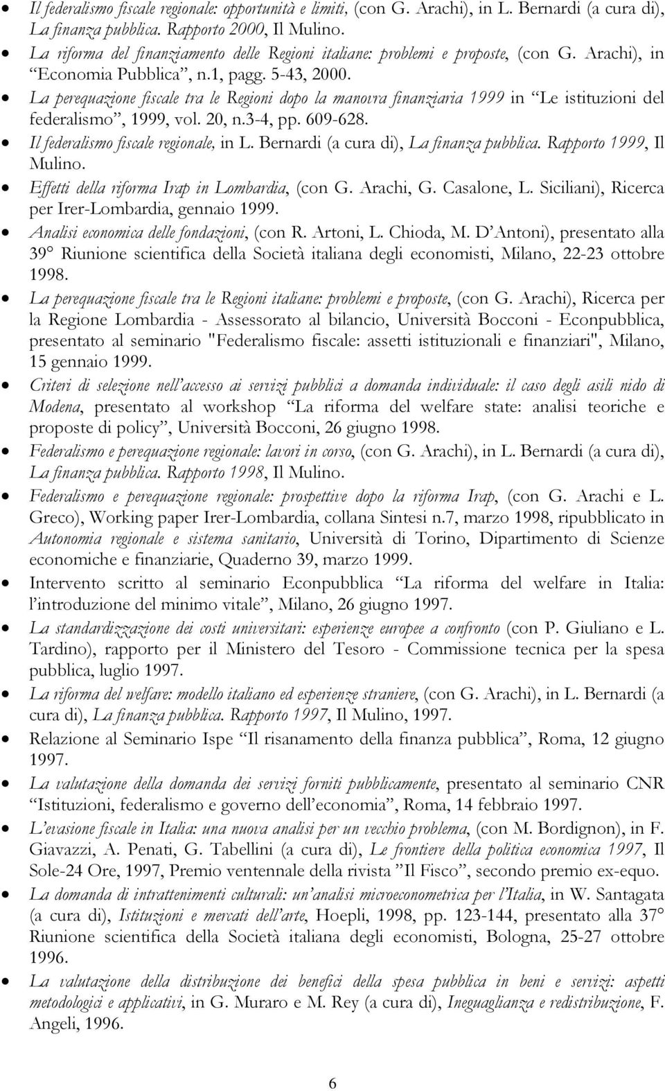 La perequazione fiscale tra le Regioni dopo la manovra finanziaria 1999 in Le istituzioni del federalismo, 1999, vol. 20, n.3-4, pp. 609-628. Il federalismo fiscale regionale, in L.