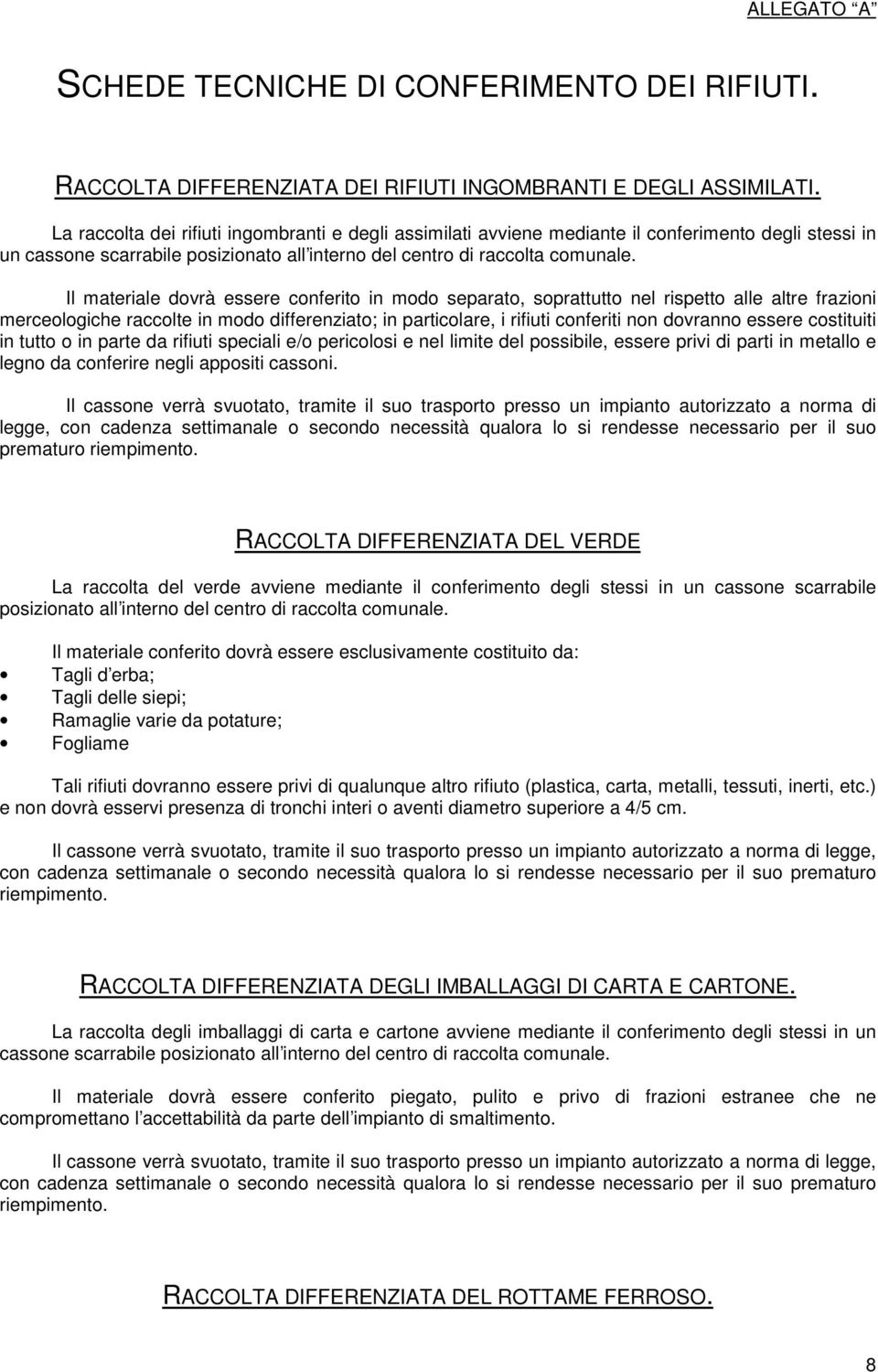 Il materiale dovrà essere conferito in modo separato, soprattutto nel rispetto alle altre frazioni merceologiche raccolte in modo differenziato; in particolare, i rifiuti conferiti non dovranno