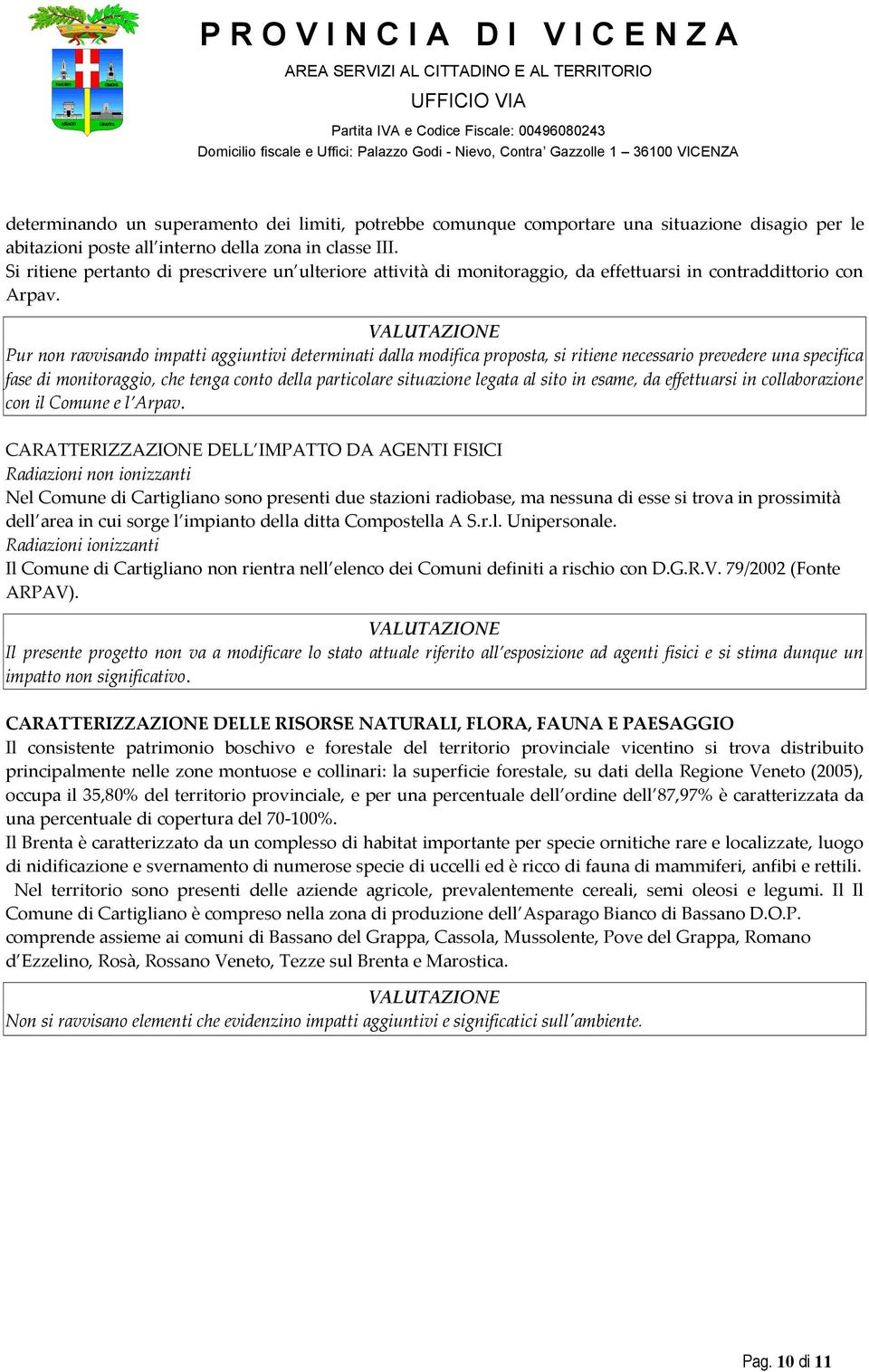 Pur non ravvisando impatti aggiuntivi determinati dalla modifica proposta, si ritiene necessario prevedere una specifica fase di monitoraggio, che tenga conto della particolare situazione legata al