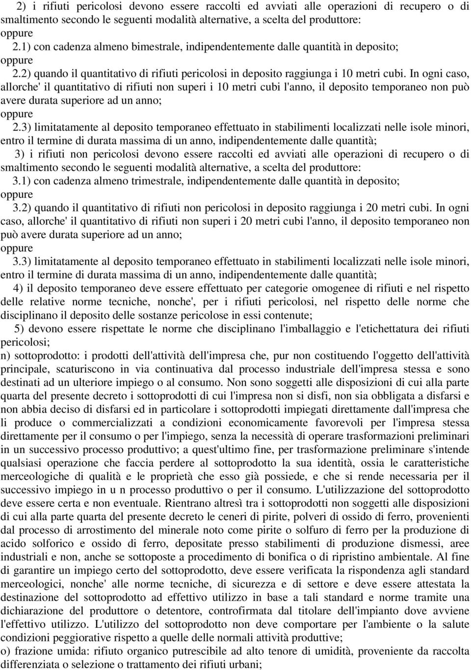 In ogni caso, allorche' il quantitativo di rifiuti non superi i 10 metri cubi l'anno, il deposito temporaneo non può avere durata superiore ad un anno; oppure 2.