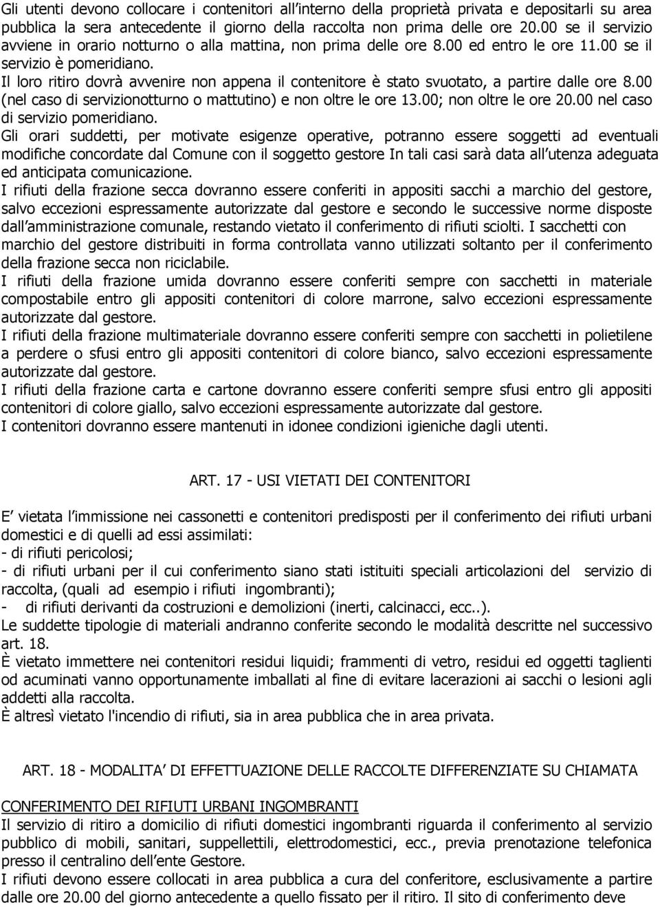 Il loro ritiro dovrà avvenire non appena il contenitore è stato svuotato, a partire dalle ore 8.00 (nel caso di servizionotturno o mattutino) e non oltre le ore 13.00; non oltre le ore 20.