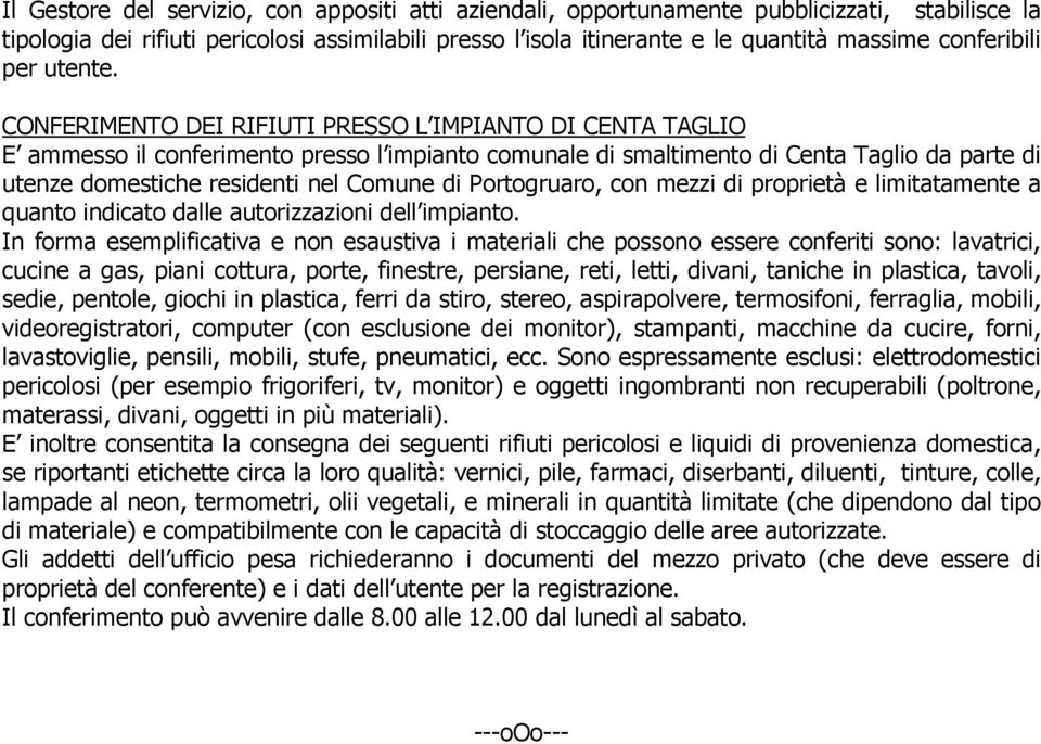 CONFERIMENTO DEI RIFIUTI PRESSO L IMPIANTO DI CENTA TAGLIO E ammesso il conferimento presso l impianto comunale di smaltimento di Centa Taglio da parte di utenze domestiche residenti nel Comune di