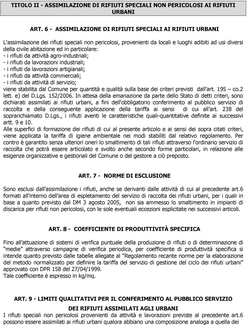 particolare: - i rifiuti da attività agro-industriali; - i rifiuti da lavorazioni industriali; - i rifiuti da lavorazioni artigianali; - i rifiuti da attività commerciali; - i rifiuti da attività di