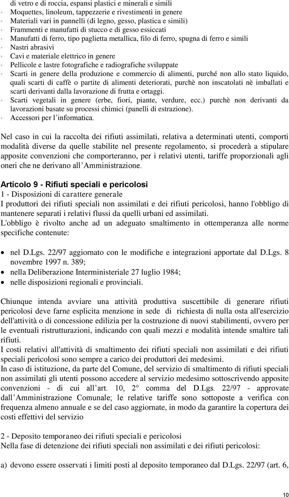 fotografiche e radiografiche sviluppate Scarti in genere della produzione e commercio di alimenti, purché non allo stato liquido, quali scarti di caffè o partite di alimenti deteriorati, purchè non