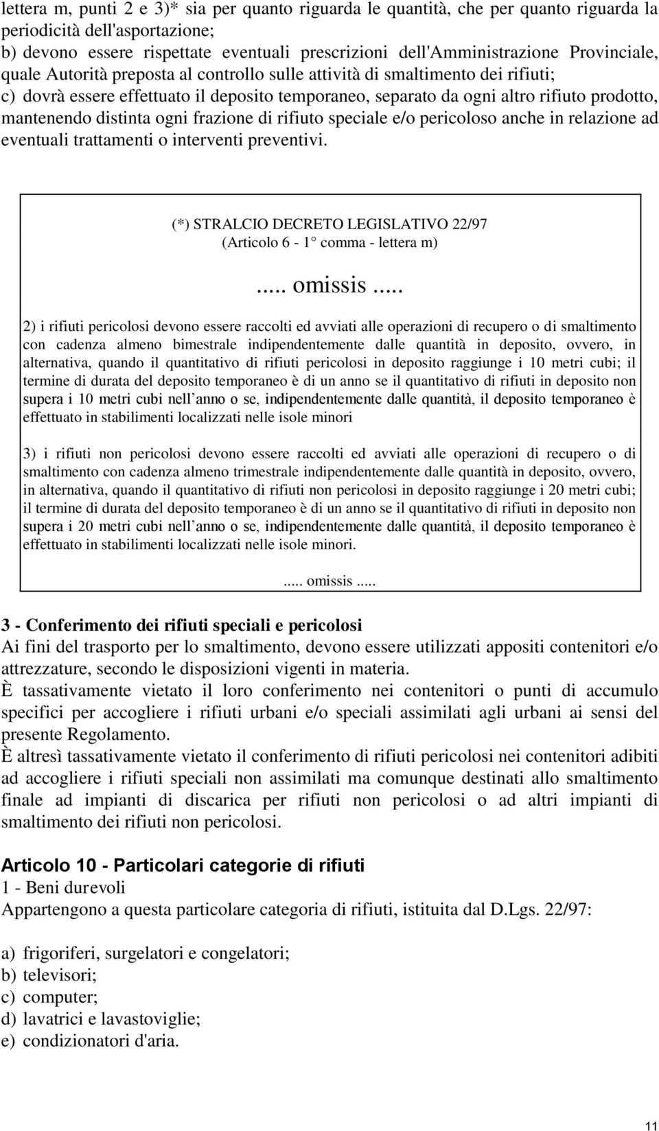 distinta ogni frazione di rifiuto speciale e/o pericoloso anche in relazione ad eventuali trattamenti o interventi preventivi. (*) STRALCIO DECRETO LEGISLATIVO 22/97 (Articolo 6-1 comma - lettera m).