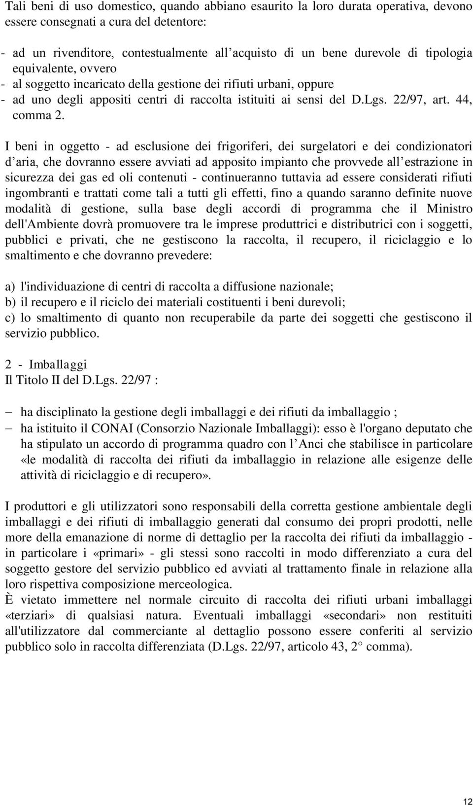 I beni in oggetto - ad esclusione dei frigoriferi, dei surgelatori e dei condizionatori d aria, che dovranno essere avviati ad apposito impianto che provvede all estrazione in sicurezza dei gas ed