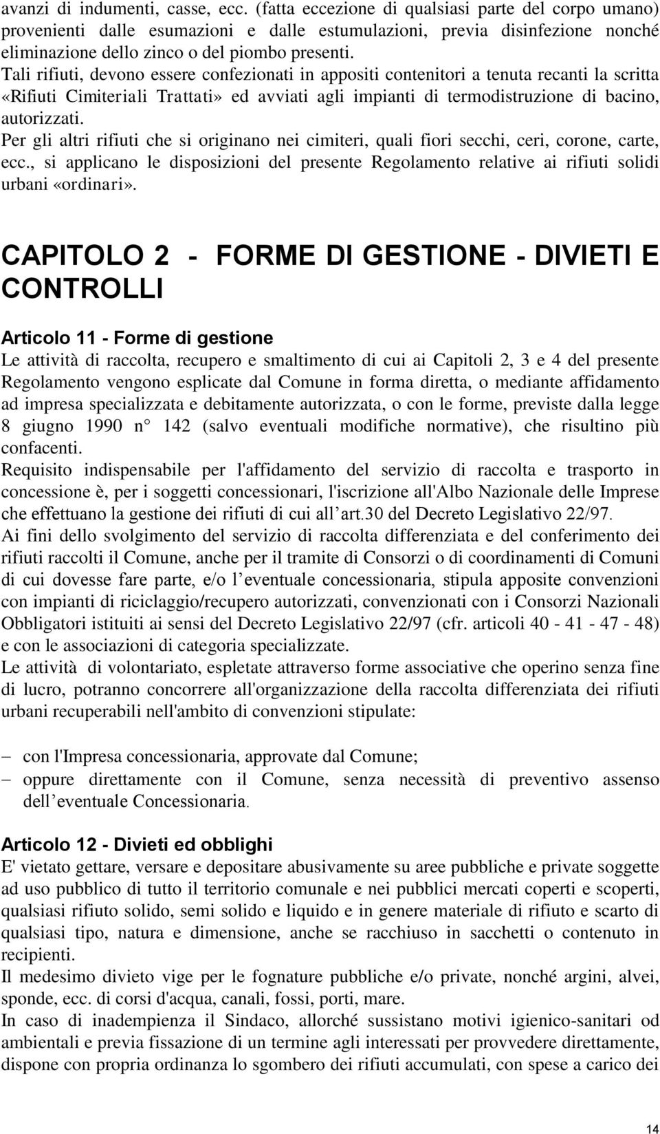 Tali rifiuti, devono essere confezionati in appositi contenitori a tenuta recanti la scritta «Rifiuti Cimiteriali Trattati» ed avviati agli impianti di termodistruzione di bacino, autorizzati.