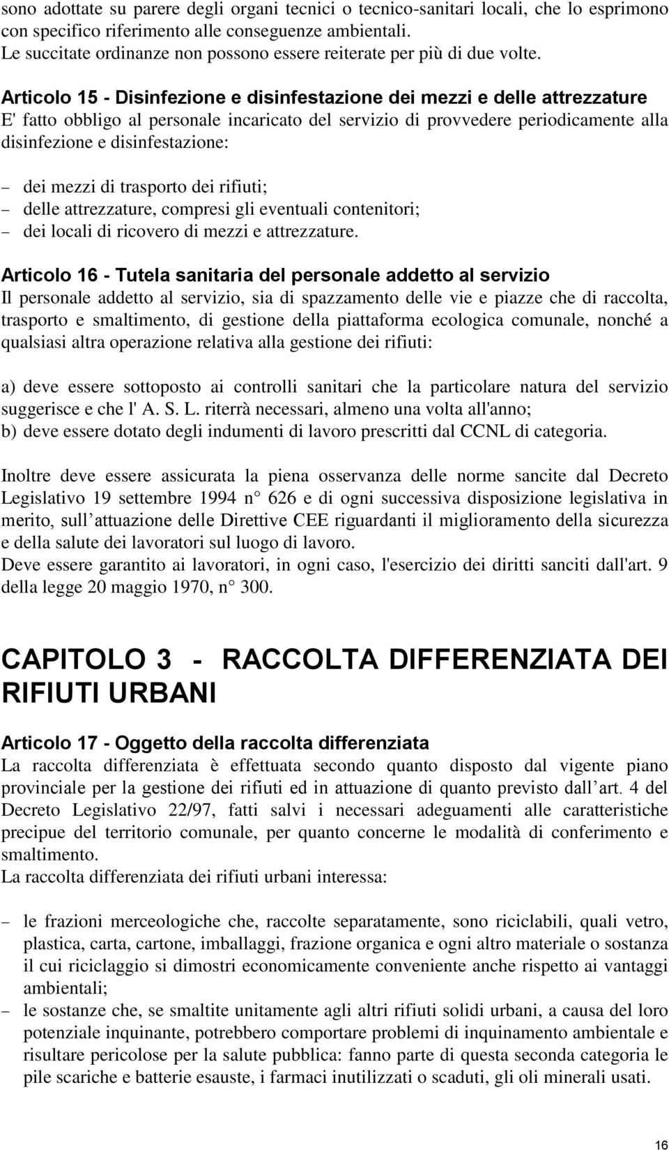 Articolo 15 - Disinfezione e disinfestazione dei mezzi e delle attrezzature E' fatto obbligo al personale incaricato del servizio di provvedere periodicamente alla disinfezione e disinfestazione: dei