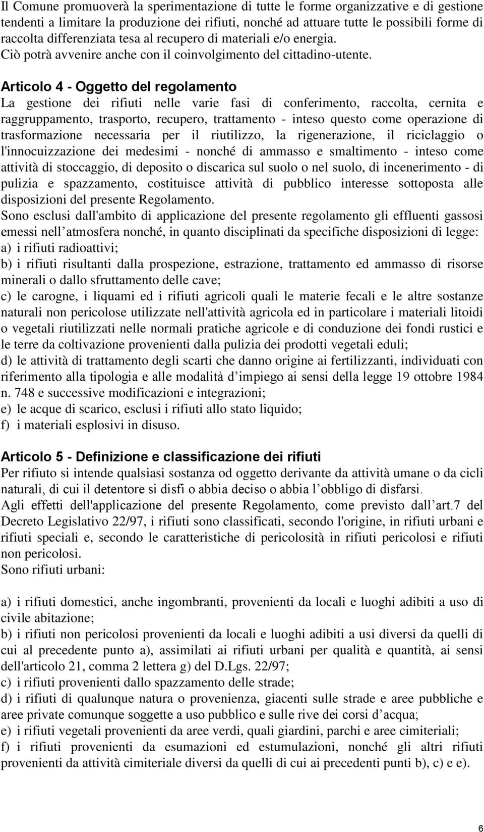 Articolo 4 - Oggetto del regolamento La gestione dei rifiuti nelle varie fasi di conferimento, raccolta, cernita e raggruppamento, trasporto, recupero, trattamento - inteso questo come operazione di