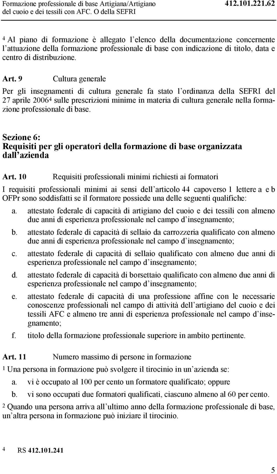 9 Cultura generale Per gli insegnamenti di cultura generale fa stato l ordinanza della SEFRI del 27 aprile 2006 4 sulle prescrizioni minime in materia di cultura generale nella formazione