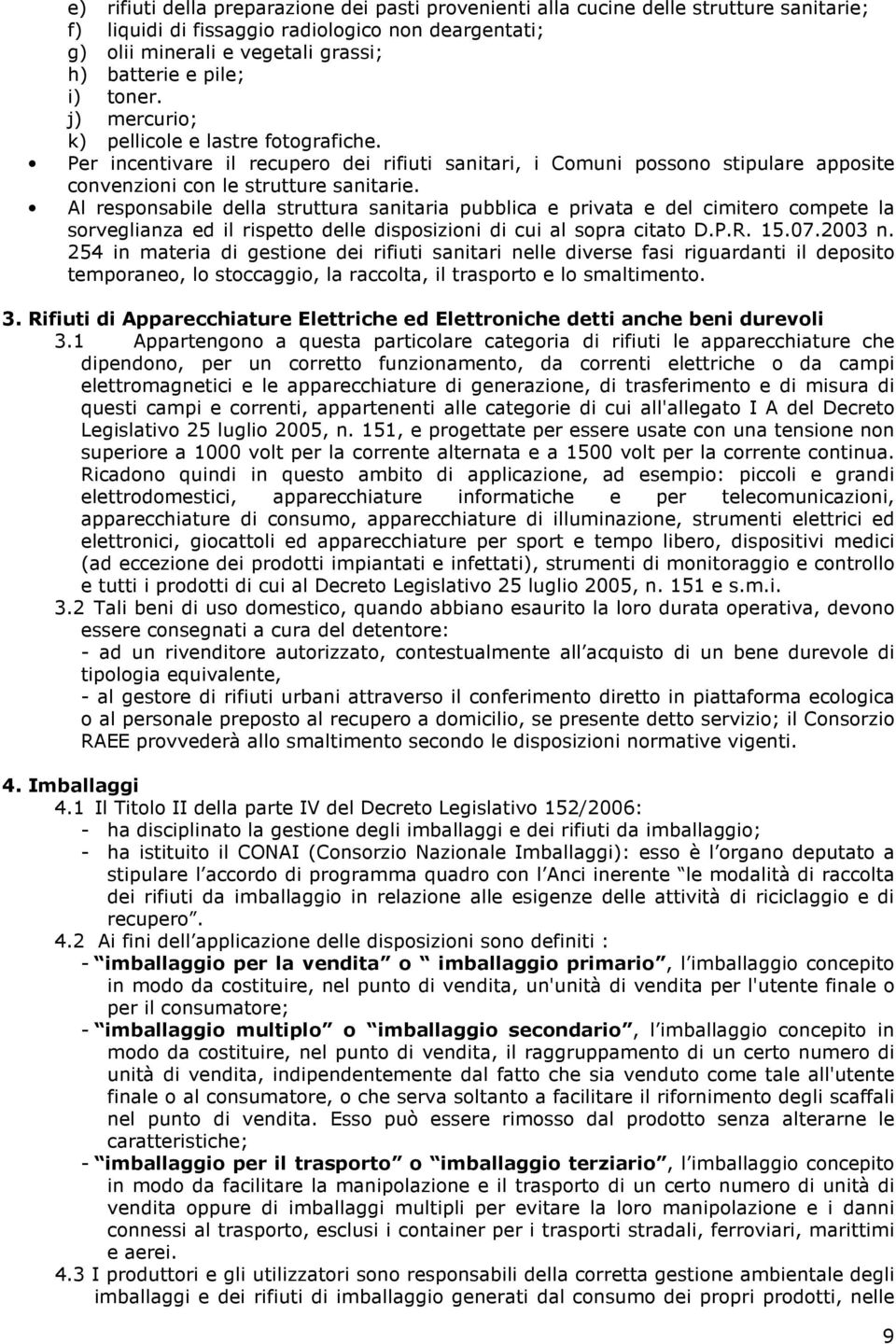 Al responsabile della struttura sanitaria pubblica e privata e del cimitero compete la sorveglianza ed il rispetto delle disposizioni di cui al sopra citato D.P.R. 15.07.2003 n.