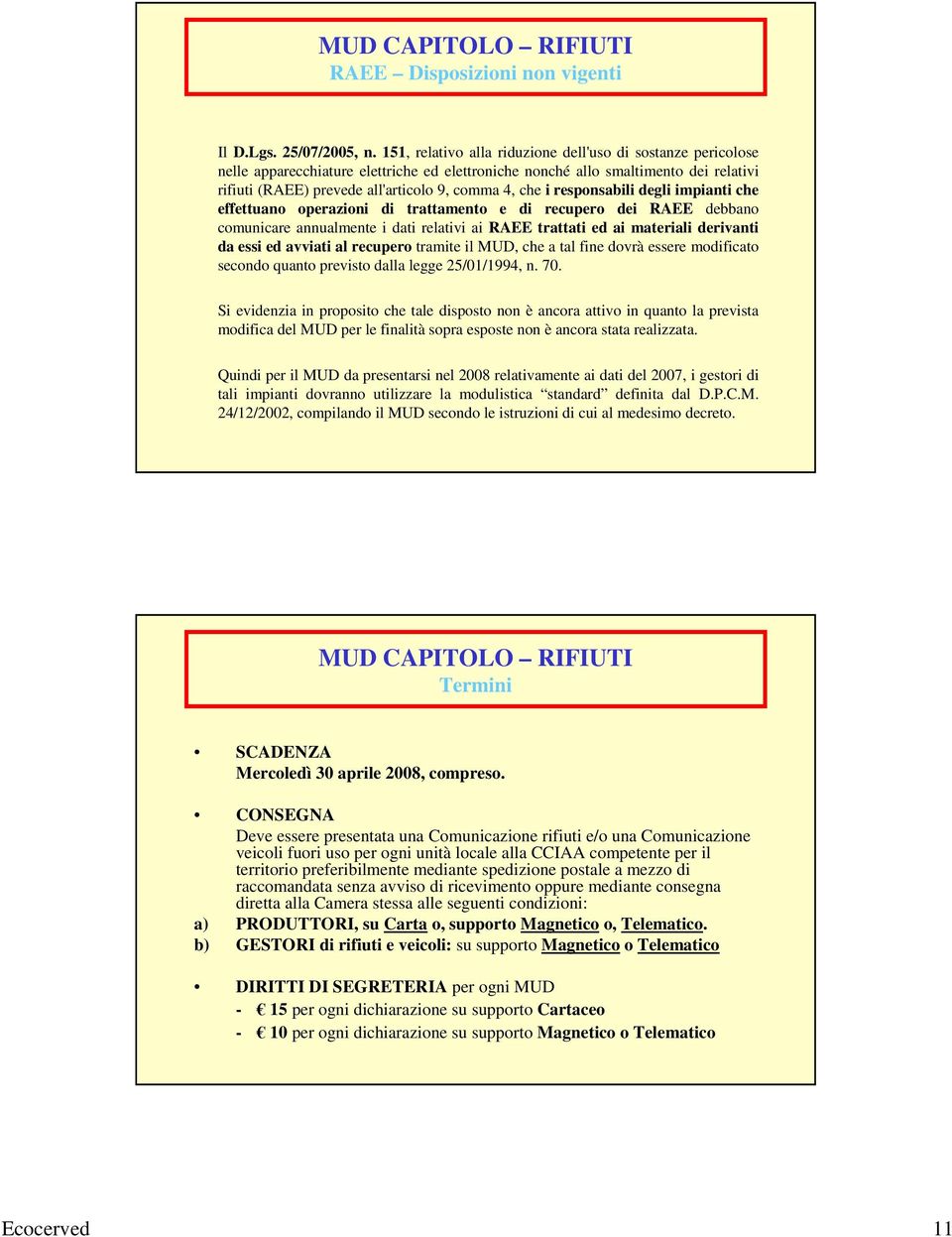 i responsabili degli impianti che effettuano operazioni di trattamento e di recupero dei RAEE debbano comunicare annualmente i dati relativi ai RAEE trattati ed ai materiali derivanti da essi ed