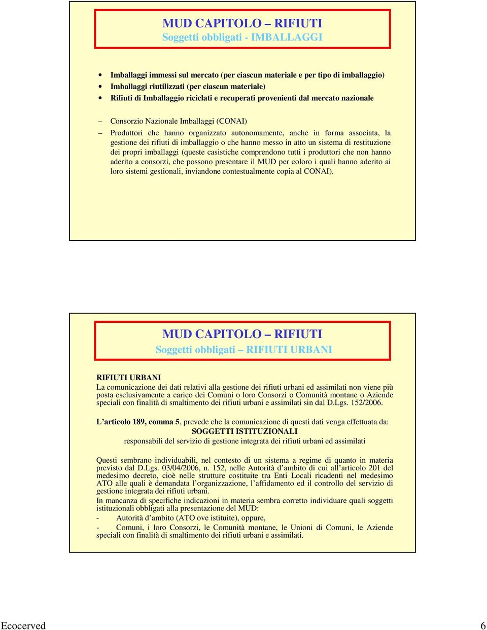 rifiuti di imballaggio o che hanno messo in atto un sistema di restituzione dei propri imballaggi (queste casistiche comprendono tutti i produttori che non hanno aderito a consorzi, che possono