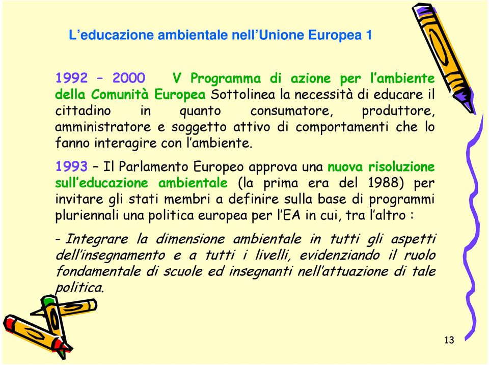 1993 Il Parlamento Europeo approva una nuova risoluzione sull educazione ambientale (la prima era del 1988) per invitare gli stati membri a definire sulla base di programmi