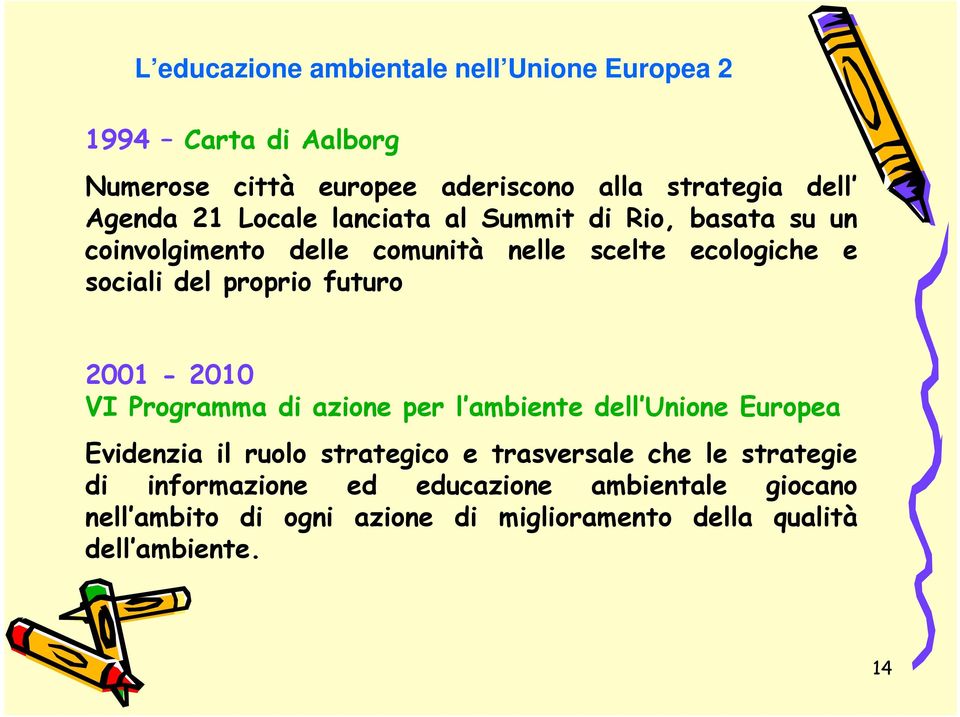 futuro 2001-2010 VI Programma di azione per l ambiente dell Unione Europea Evidenzia il ruolo strategico e trasversale che le