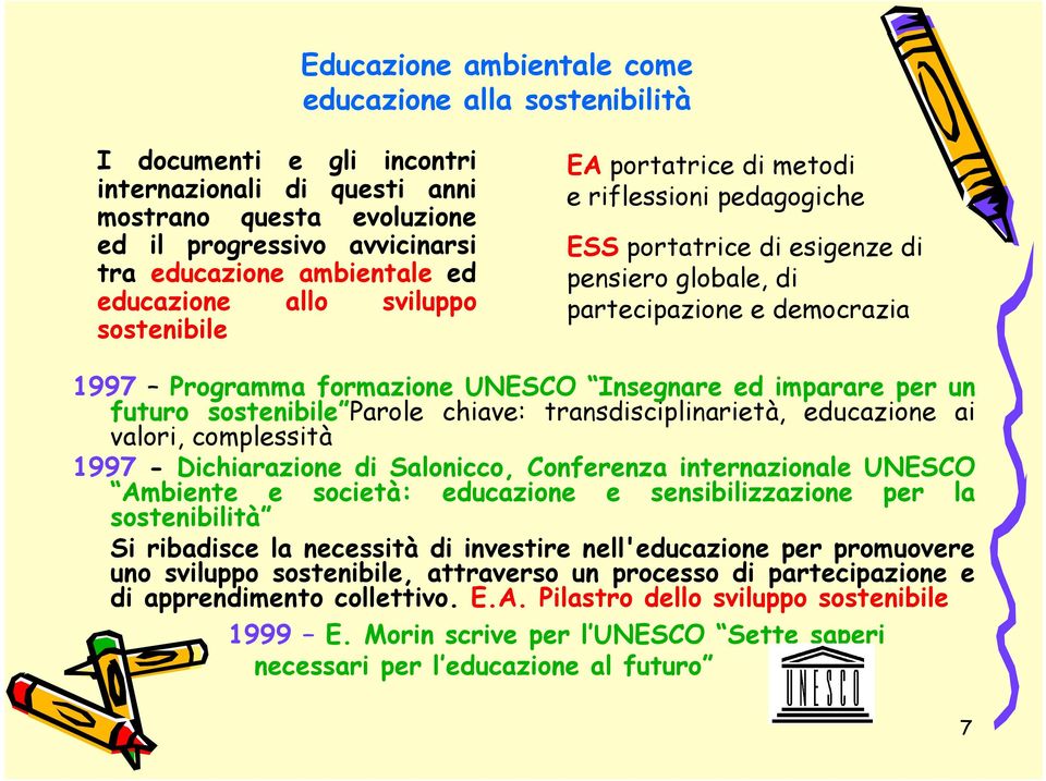 Insegnare ed imparare per un futuro sostenibile Parole chiave: transdisciplinarietà, educazione ai valori, complessità 1997 - Dichiarazione di Salonicco, Conferenza internazionale UNESCO Ambiente e
