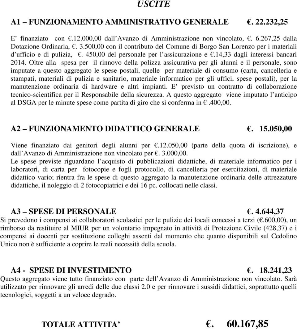 Oltre alla spesa per il rinnovo della polizza assicurativa per gli alunni e il personale, sono imputate a questo aggregato le spese postali, quelle per materiale di consumo (carta, cancelleria e