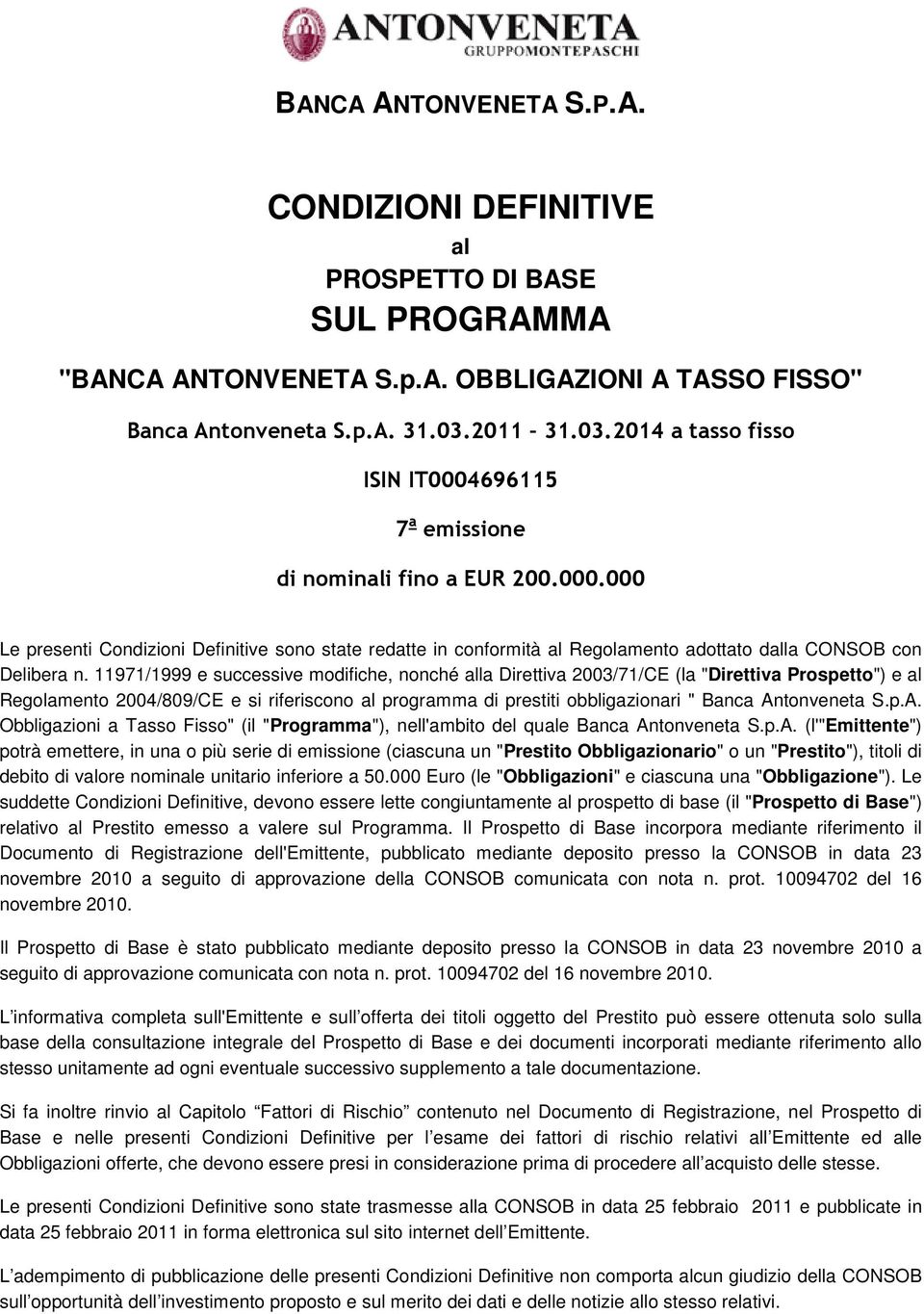 11971/1999 e successive modifiche, nonché alla Direttiva 2003/71/CE (la "Direttiva Prospetto") e al Regolamento 2004/809/CE e si riferiscono al programma di prestiti obbligazionari " Banca