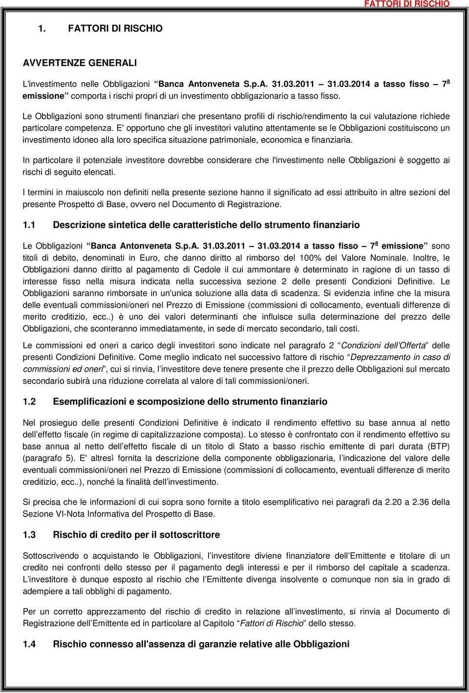 Le Obbligazioni sono strumenti finanziari che presentano profili di rischio/rendimento la cui valutazione richiede particolare competenza.