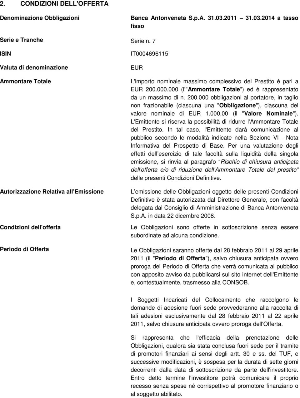 pari a EUR 200.000.000 (l'"ammontare Totale") ed è rappresentato da un massimo di n. 200.000 obbligazioni al portatore, in taglio non frazionabile (ciascuna una "Obbligazione"), ciascuna del valore nominale di EUR 1.