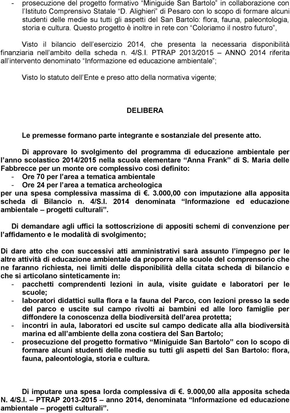 Questo progetto è inoltre in rete con Coloriamo il nostro futuro, Visto il bilancio dell esercizio 2014, che presenta la necessaria disponibilità finanziaria nell ambito della scheda n. 4/S.I.