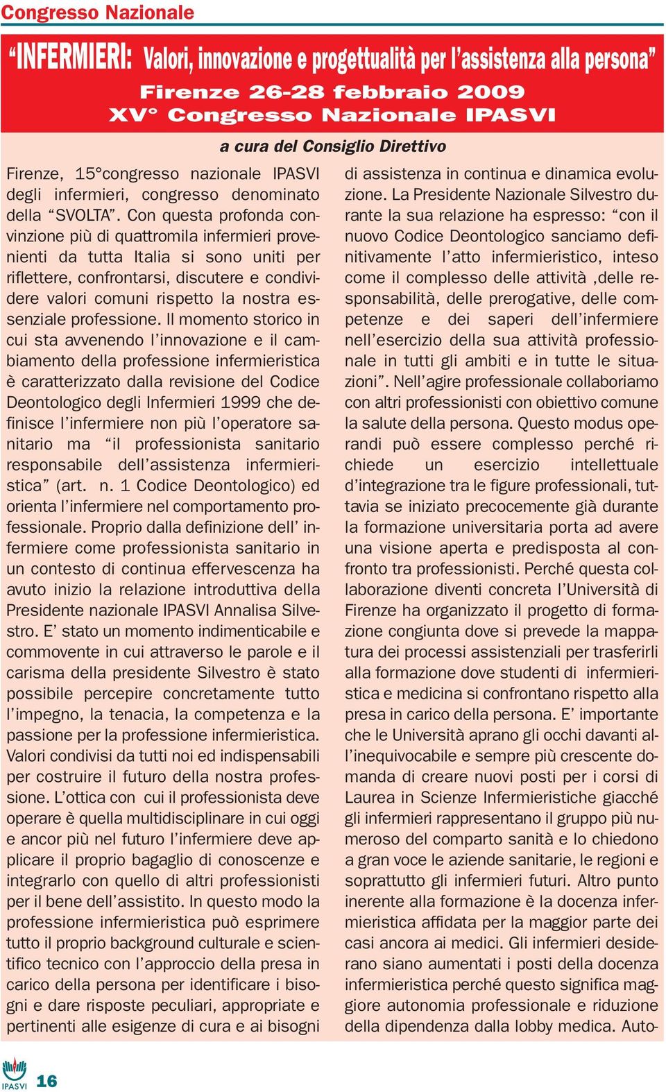 Con questa profonda convinzione più di quattromila infermieri provenienti da tutta Italia si sono uniti per riflettere, confrontarsi, discutere e condividere valori comuni rispetto la nostra