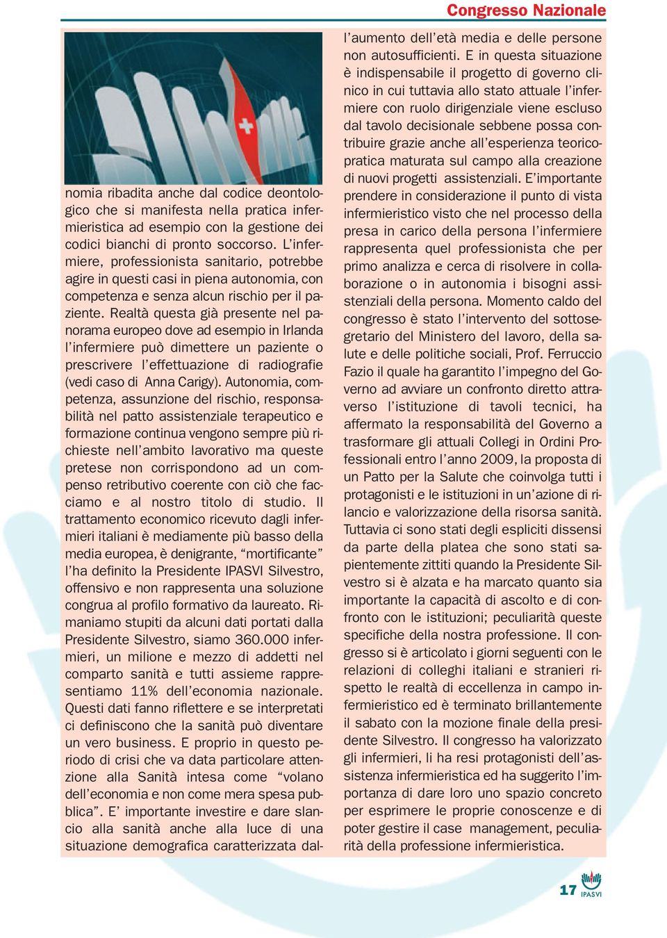 Realtà questa già presente nel panorama europeo dove ad esempio in Irlanda l infermiere può dimettere un paziente o prescrivere l effettuazione di radiografie (vedi caso di Anna Carigy).