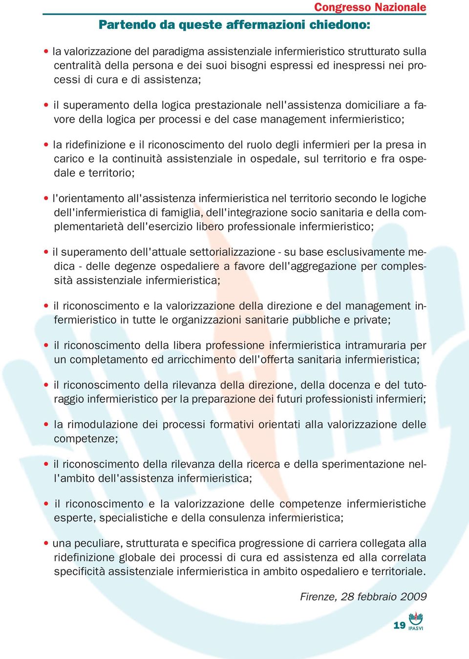 ridefinizione e il riconoscimento del ruolo degli infermieri per la presa in carico e la continuità assistenziale in ospedale, sul territorio e fra ospedale e territorio; l'orientamento