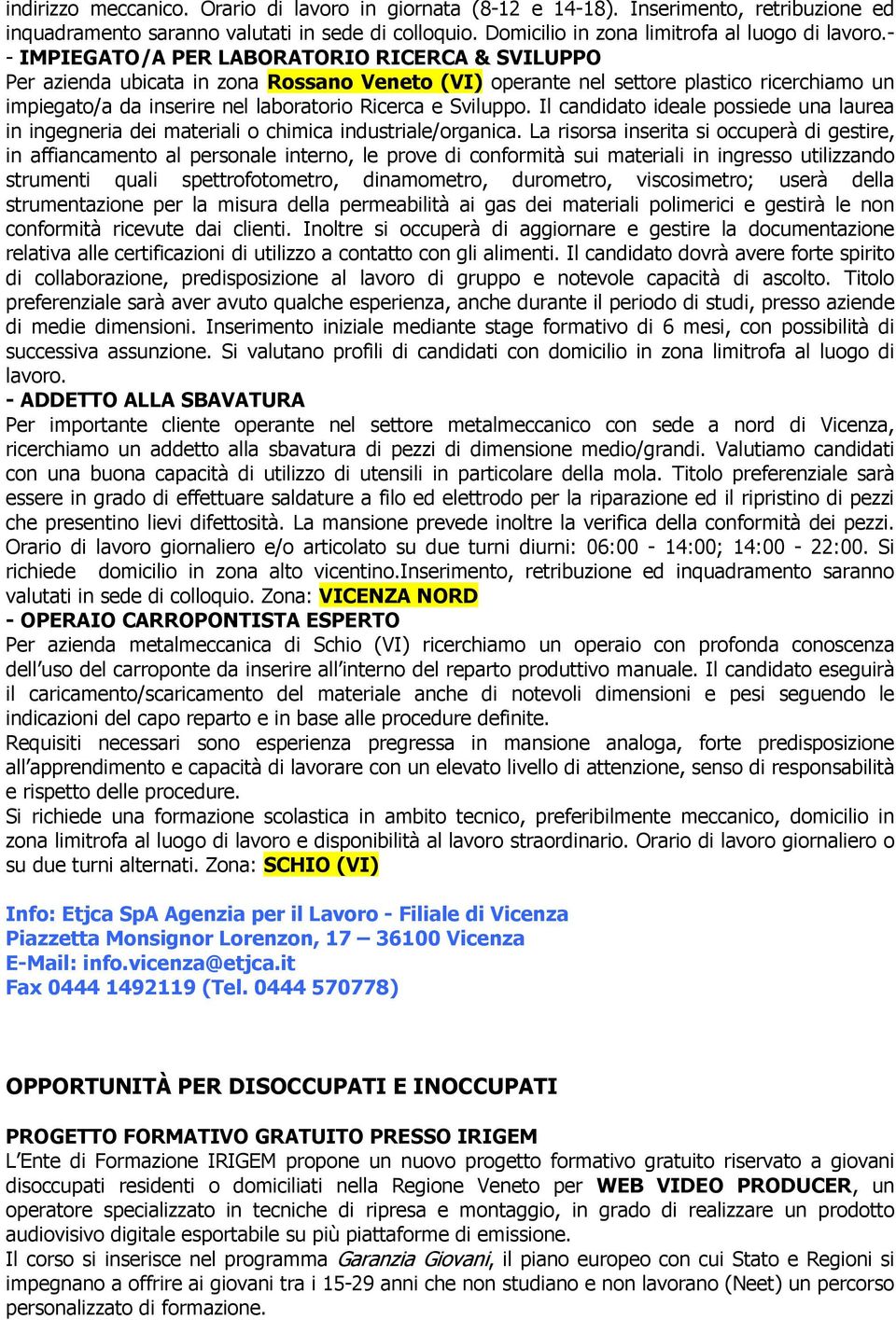 Sviluppo. Il candidato ideale possiede una laurea in ingegneria dei materiali o chimica industriale/organica.