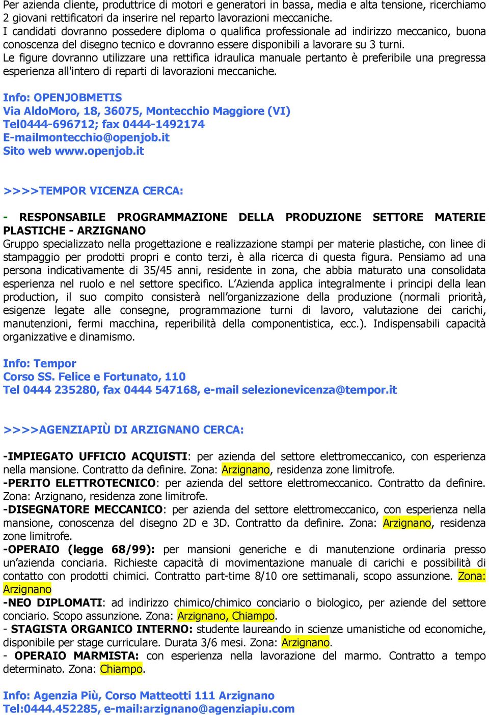 Le figure dovranno utilizzare una rettifica idraulica manuale pertanto è preferibile una pregressa esperienza all'intero di reparti di lavorazioni meccaniche.