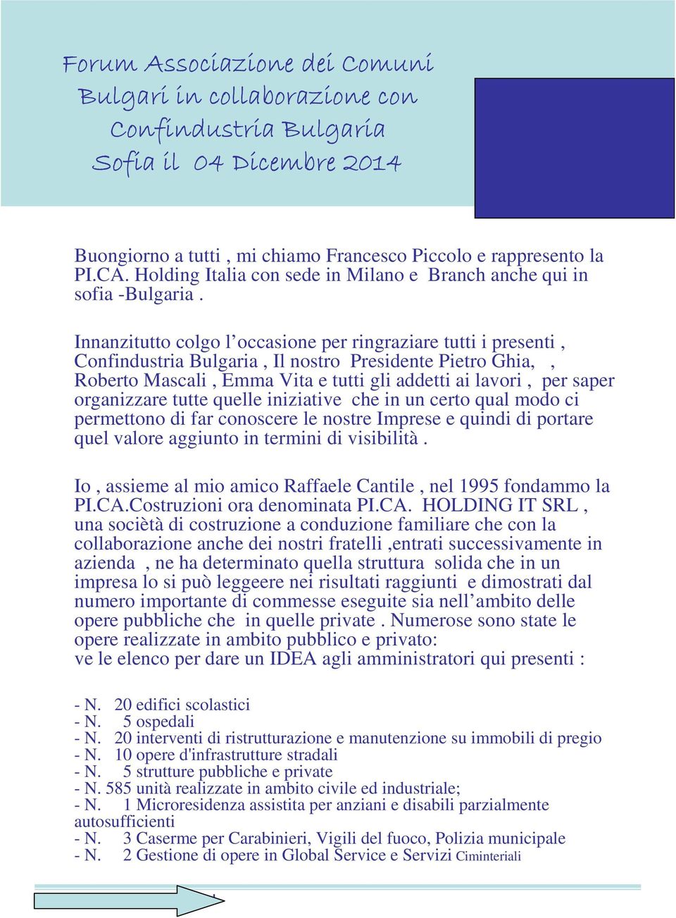 Innanzitutto colgo l occasione per ringraziare tutti i presenti, Confindustria Bulgaria, Il nostro Presidente Pietro Ghia,, Roberto Mascali, Emma Vita e tutti gli addetti ai lavori, per saper