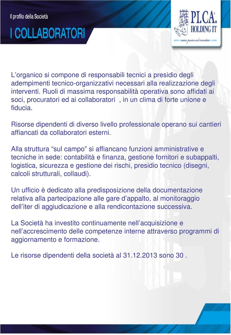 Risorse dipendenti di diverso livello professionale operano sui cantieri affiancati da collaboratori esterni.