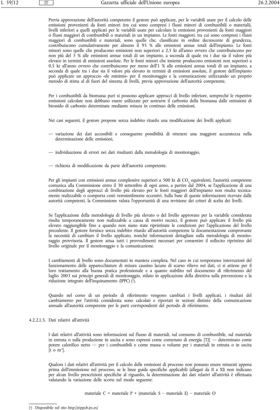 .2.2004 Previa approvazione dell'autorità competente il gestore può applicare, per le variabili usate per il calcolo delle emissioni provenienti da fonti minori (tra cui sono compresi i flussi minori