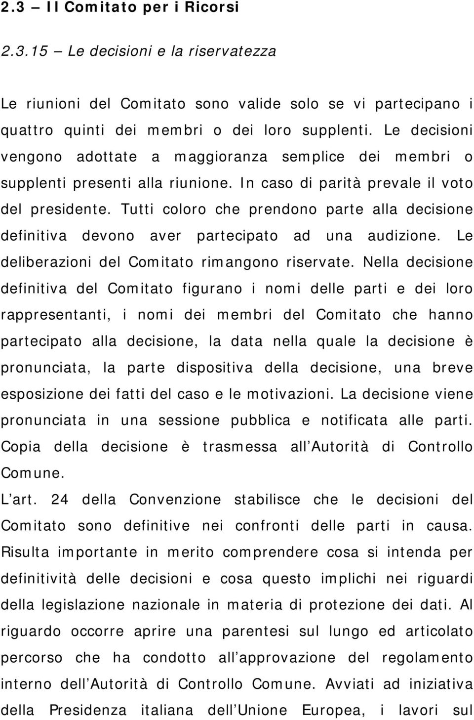 Tutti coloro che prendono parte alla decisione definitiva devono aver partecipato ad una audizione. Le deliberazioni del Comitato rimangono riservate.