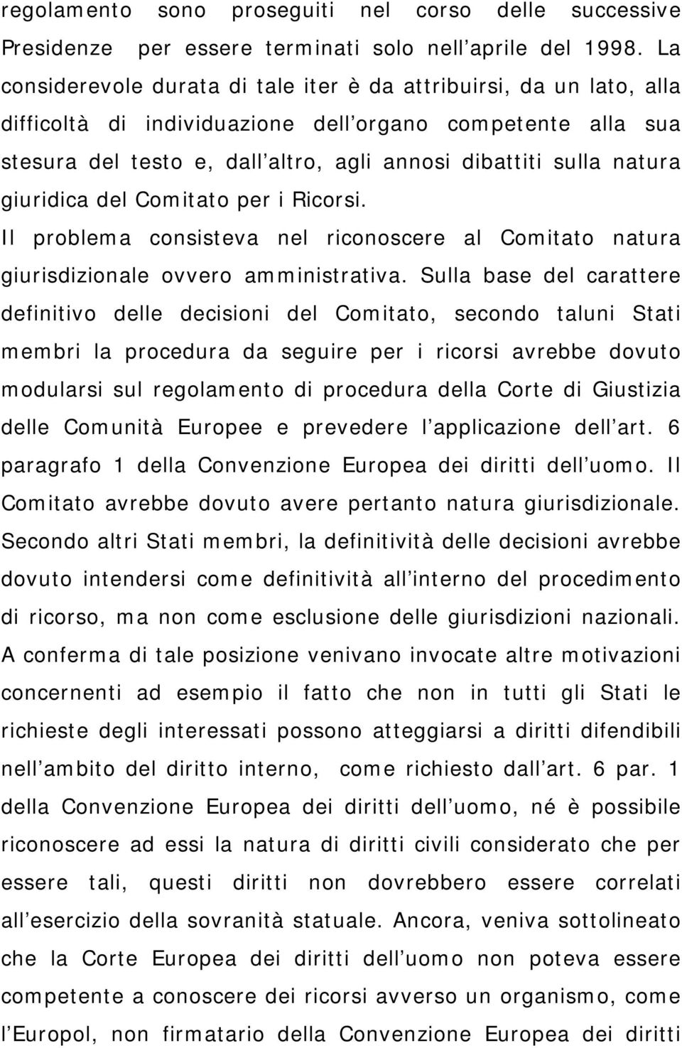 natura giuridica del Comitato per i Ricorsi. Il problema consisteva nel riconoscere al Comitato natura giurisdizionale ovvero amministrativa.