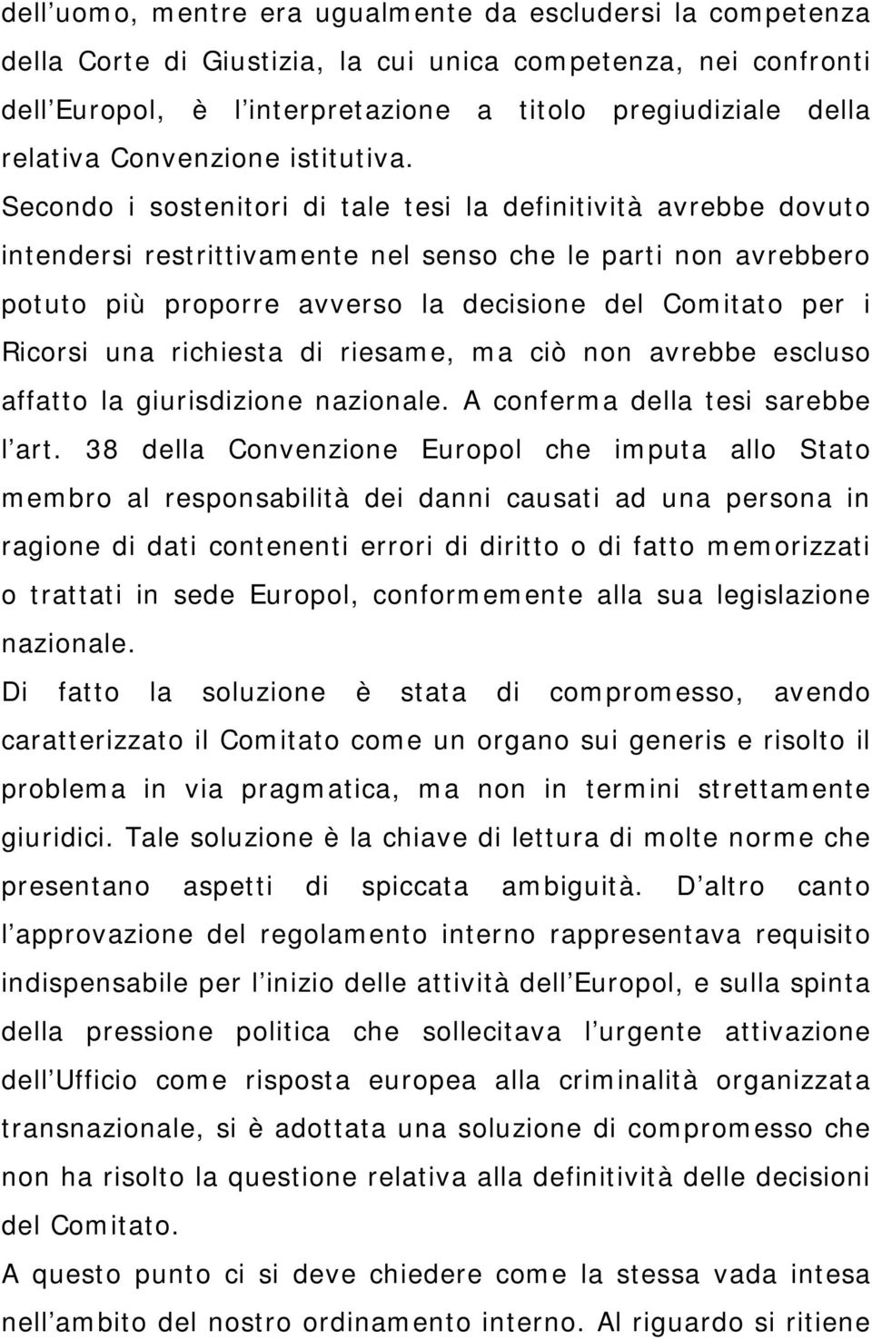 Secondo i sostenitori di tale tesi la definitività avrebbe dovuto intendersi restrittivamente nel senso che le parti non avrebbero potuto più proporre avverso la decisione del Comitato per i Ricorsi