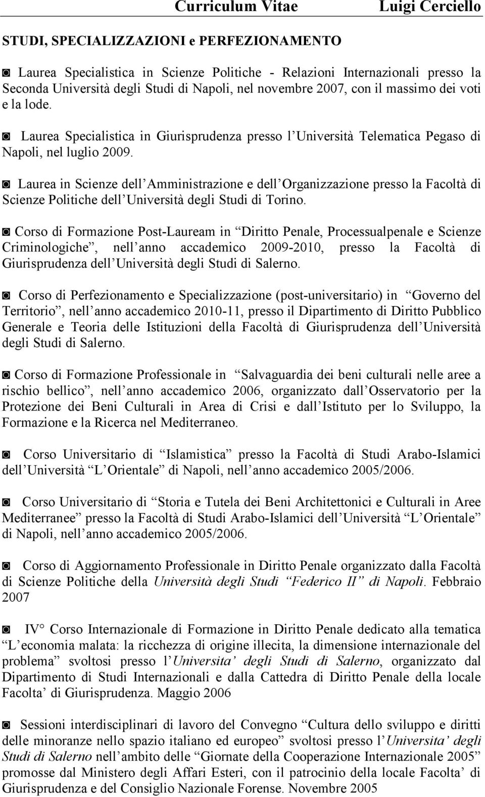 Laurea in Scienze dell Amministrazione e dell Organizzazione presso la Facoltà di Scienze Politiche dell Università degli Studi di Torino.