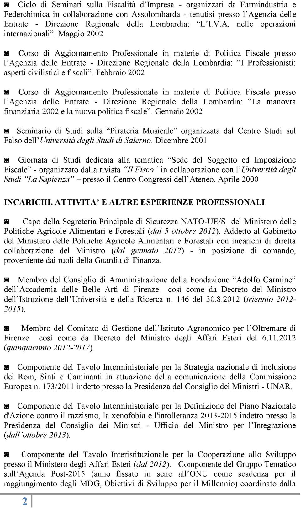 Maggio 2002 Corso di Aggiornamento Professionale in materie di Politica Fiscale presso l Agenzia delle Entrate - Direzione Regionale della Lombardia: I Professionisti: aspetti civilistici e fiscali.