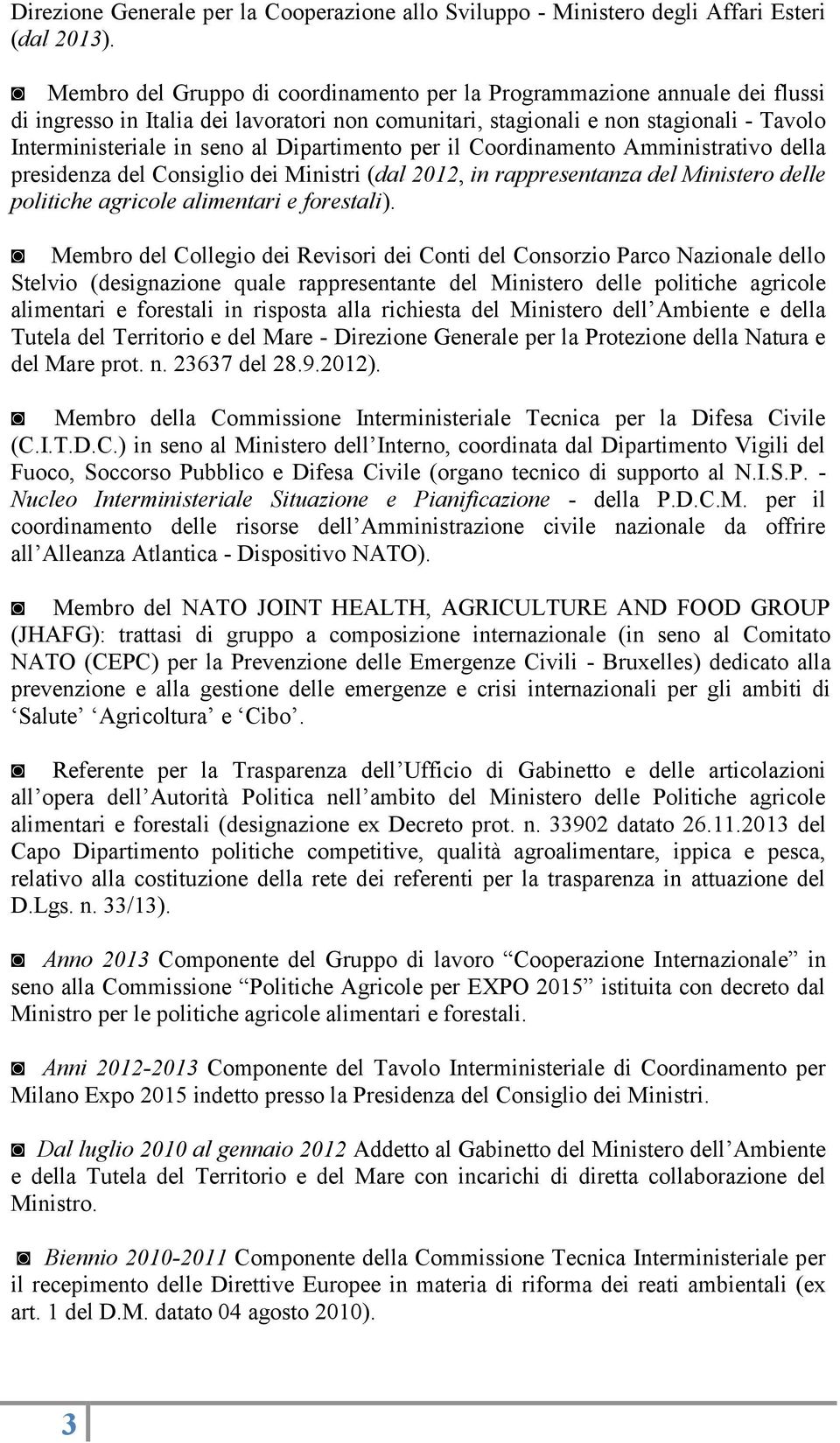 Dipartimento per il Coordinamento Amministrativo della presidenza del Consiglio dei Ministri (dal 2012, in rappresentanza del Ministero delle politiche agricole alimentari e forestali).