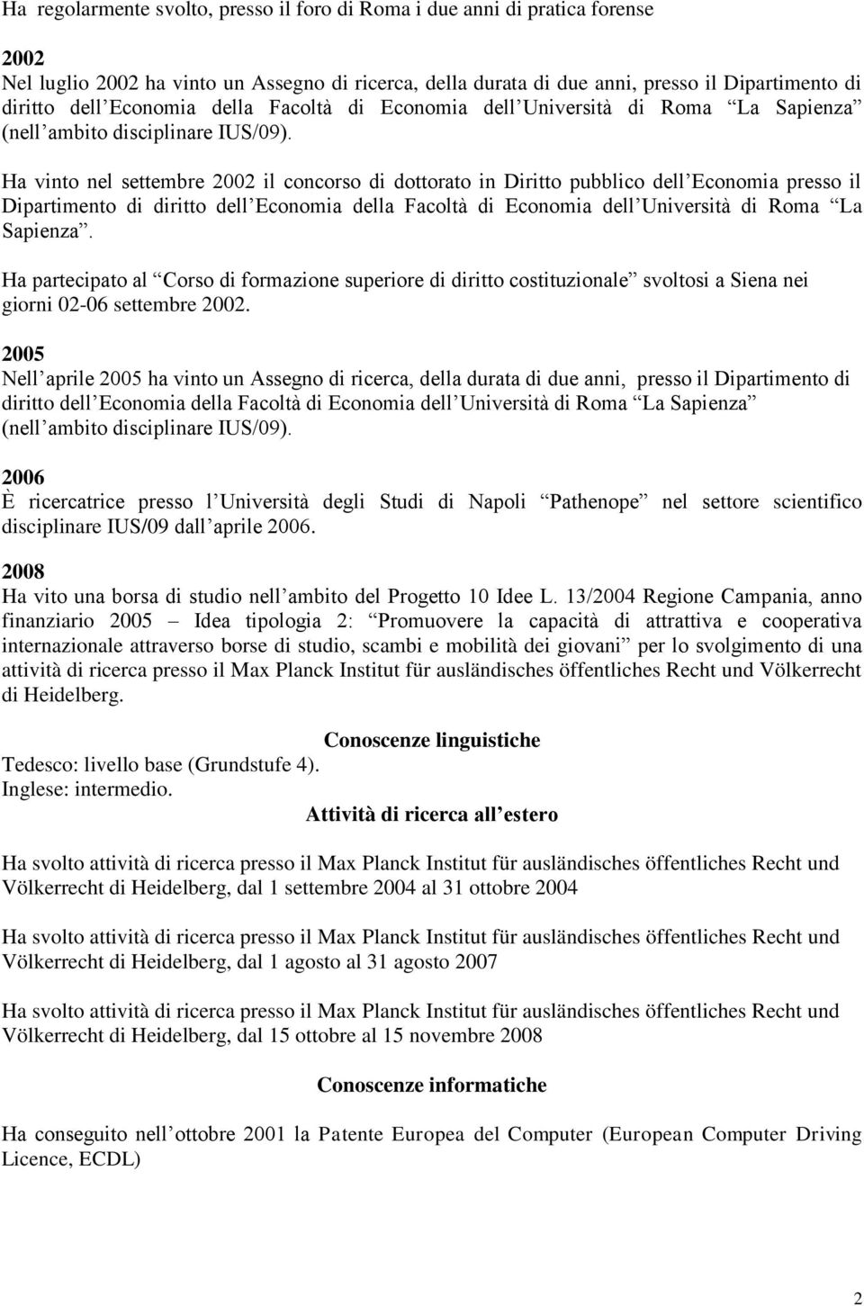 Ha vinto nel settembre 2002 il concorso di dottorato in Diritto pubblico dell Economia presso il Dipartimento di diritto dell Economia della Facoltà di Economia dell Università di Roma La Sapienza.