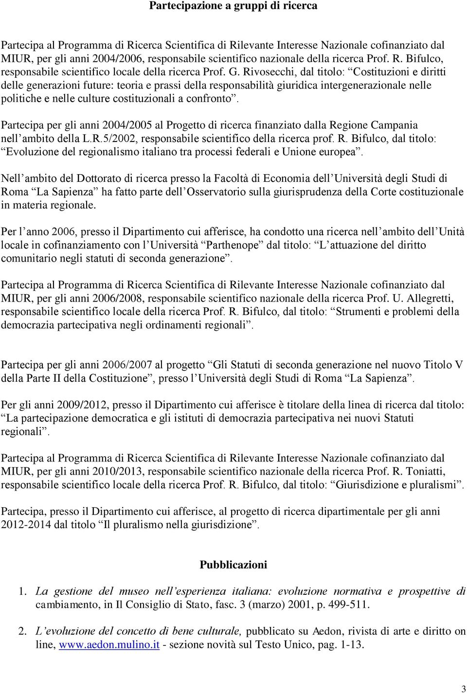 Rivosecchi, dal titolo: Costituzioni e diritti delle generazioni future: teoria e prassi della responsabilità giuridica intergenerazionale nelle politiche e nelle culture costituzionali a confronto.