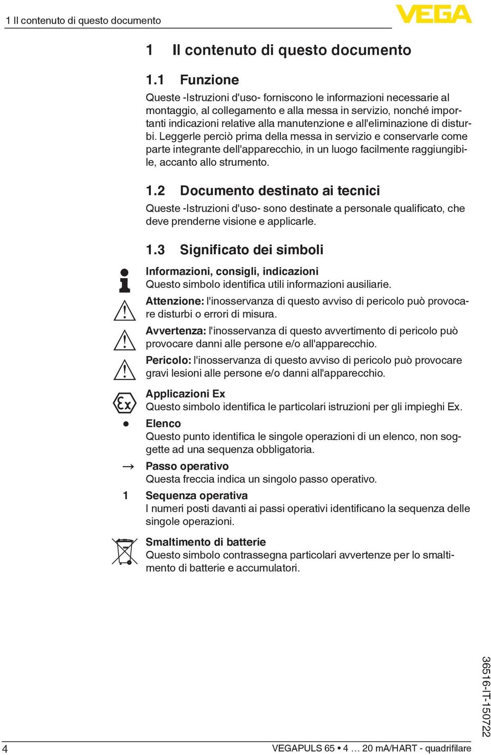 all'eliminazione di disturbi. Leggerle perciò prima della messa in servizio e conservarle come parte integrante dell'apparecchio, in un luogo facilmente raggiungibile, accanto allo strumento. 1.