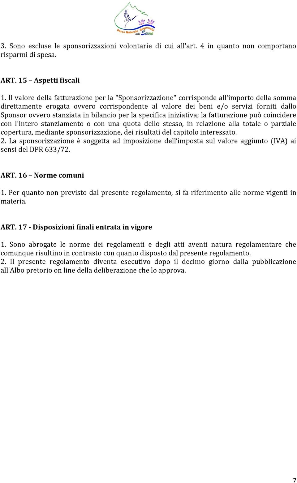 stanziata in bilancio per la specifica iniziativa; la fatturazione può coincidere con l'intero stanziamento o con una quota dello stesso, in relazione alla totale o parziale copertura, mediante