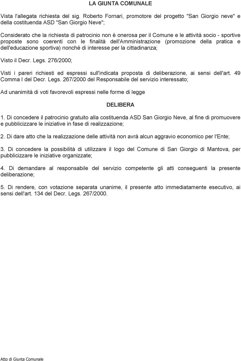 sportive proposte sono coerenti con le finalità dell'amministrazione (promozione della pratica e dell'educazione sportiva) nonché di interesse per la cittadinanza; Visto il Decr. Legs.