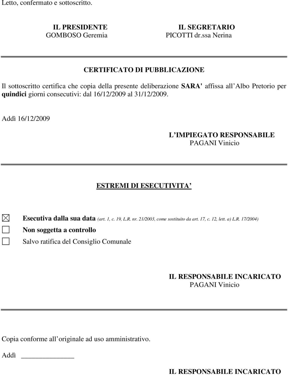 consecutivi: dal 16/12/2009 al 31/12/2009. Addì 16/12/2009 L IMPIEGATO RESPONSABILE PAGANI Vinicio ESTREMI DI ESECUTIVITA Esecutiva dalla sua data (art. 1, c. 19, L.R. nr.